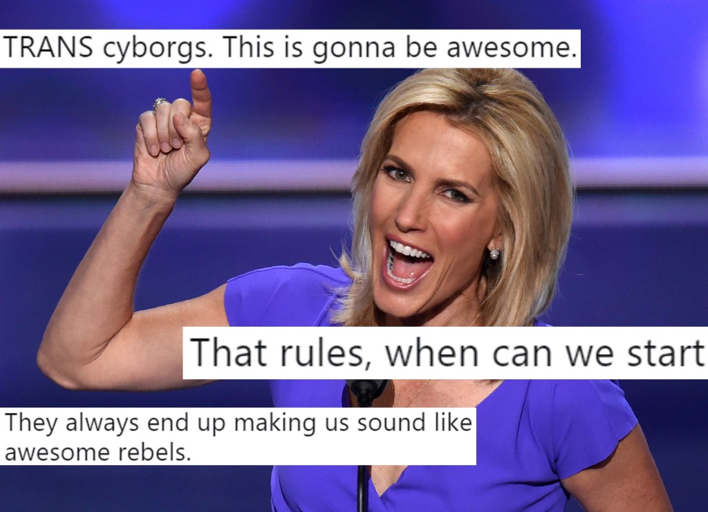 The comments about trans people were made on a podcast hosted by Laura Ingraham.