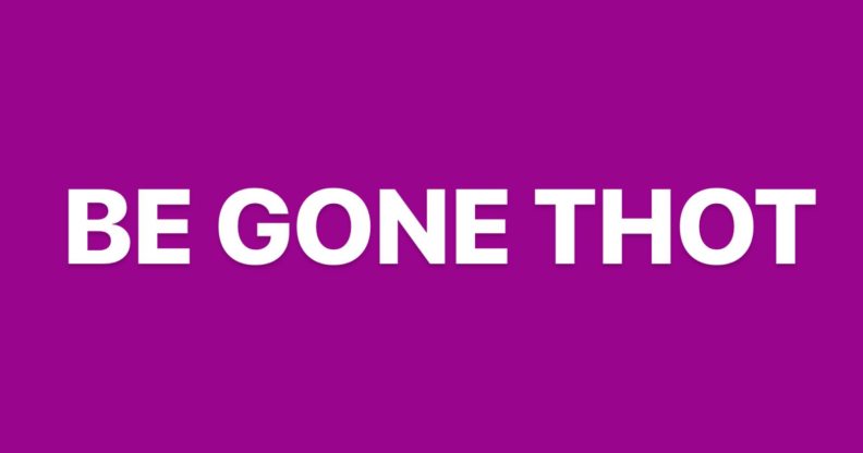 A purple background with the words 'Be gone thot' in white writing over the top.