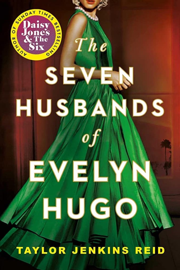The Seven Husbands of Evelyn Hugo by Taylor Jenkins Reid. 
