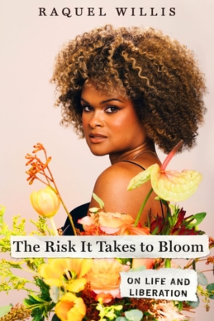 The Risk It Takes to Bloom by Raquel Willis. 