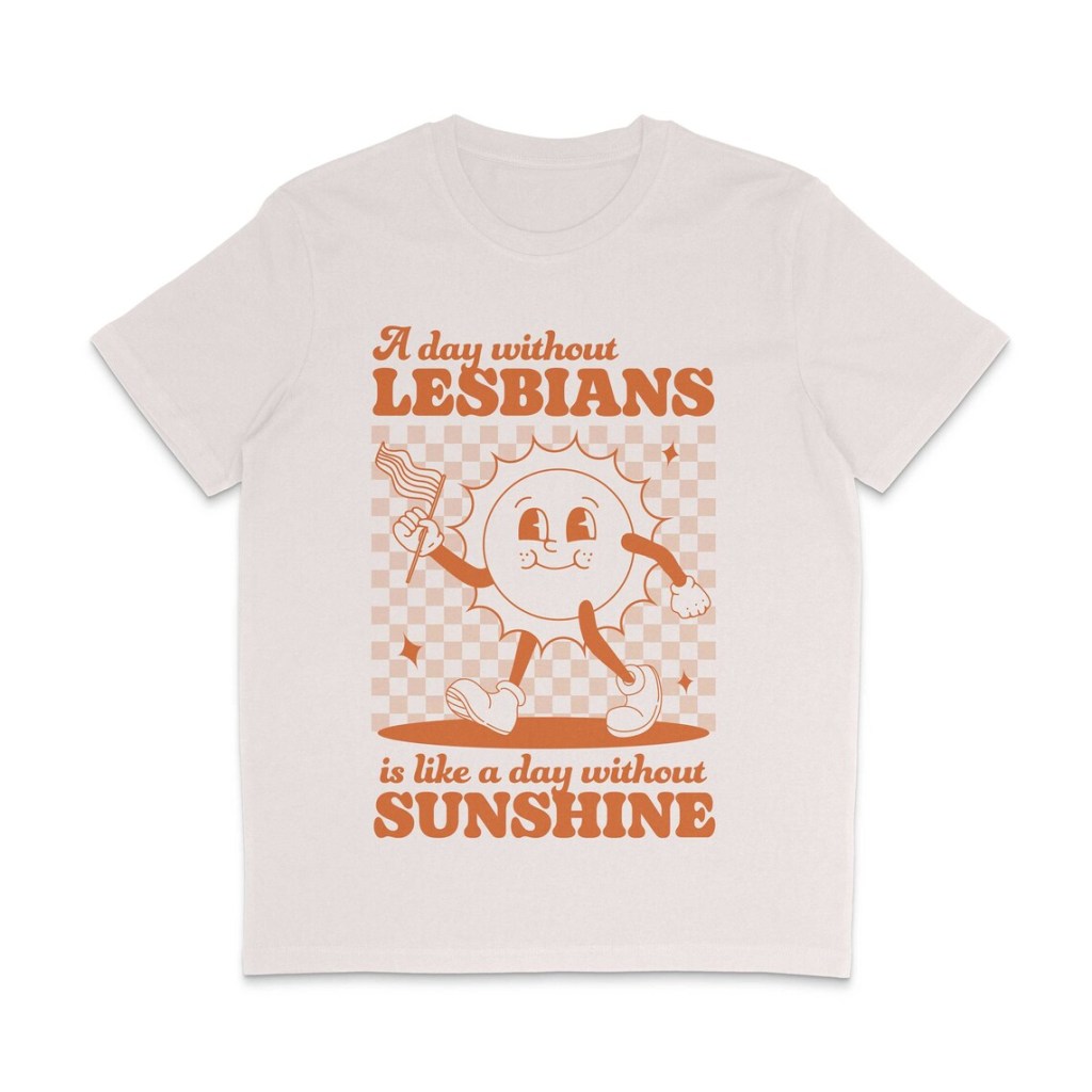 'A Day Without Lesbians is Like a Day Without Sunshine' t-shirtR.